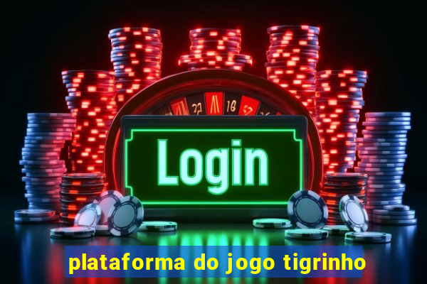 plataforma do jogo tigrinho